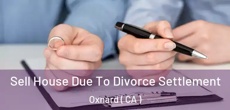  Sell House Due To Divorce Settlement Oxnard ( CA )
