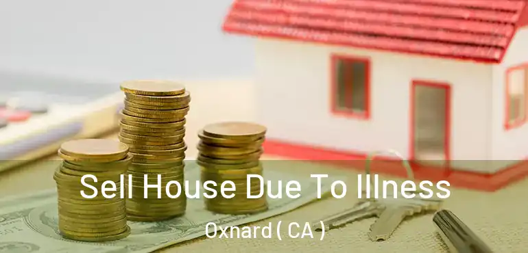  Sell House Due To Illness Oxnard ( CA )