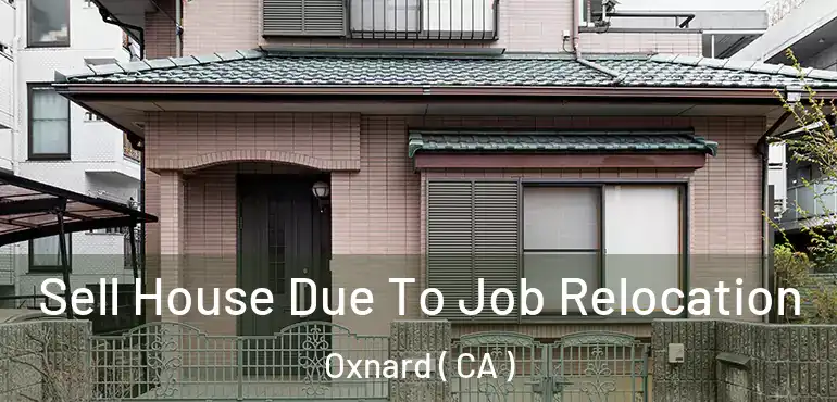  Sell House Due To Job Relocation Oxnard ( CA )