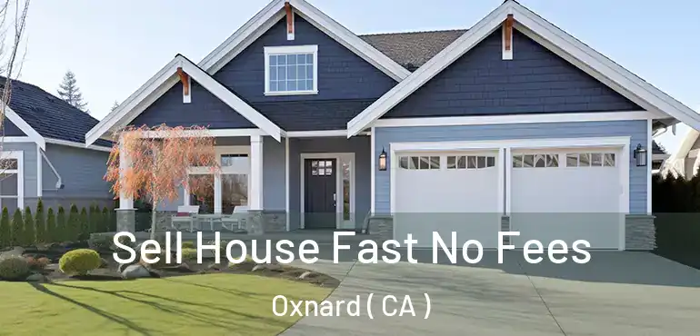  Sell House Fast No Fees Oxnard ( CA )
