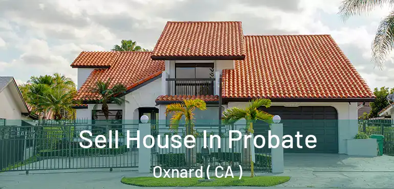  Sell House In Probate Oxnard ( CA )