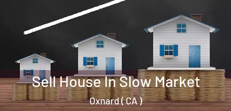  Sell House In Slow Market Oxnard ( CA )