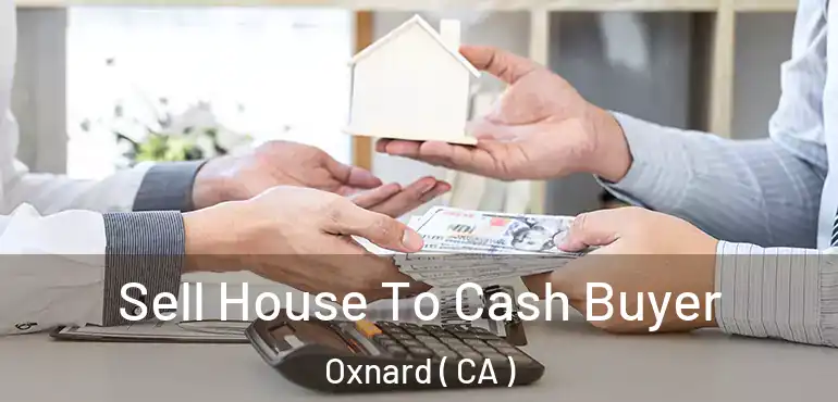  Sell House To Cash Buyer Oxnard ( CA )