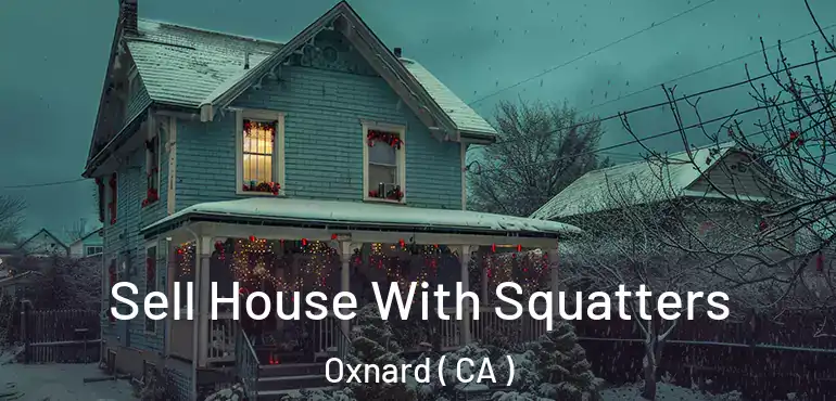  Sell House With Squatters Oxnard ( CA )