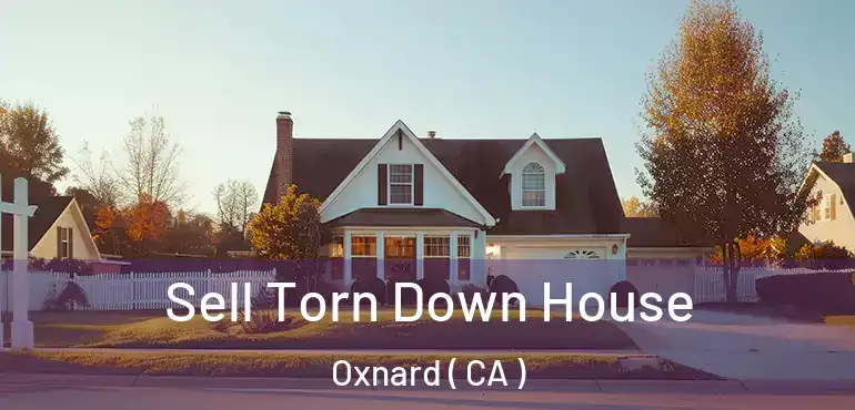  Sell Torn Down House Oxnard ( CA )